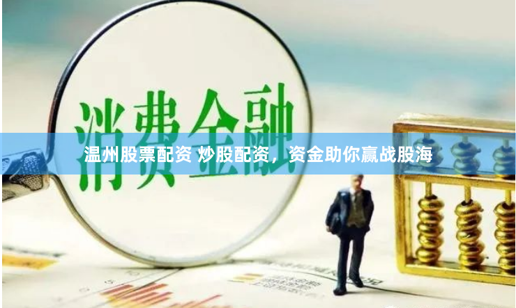 温州股票配资 炒股配资，资金助你赢战股海