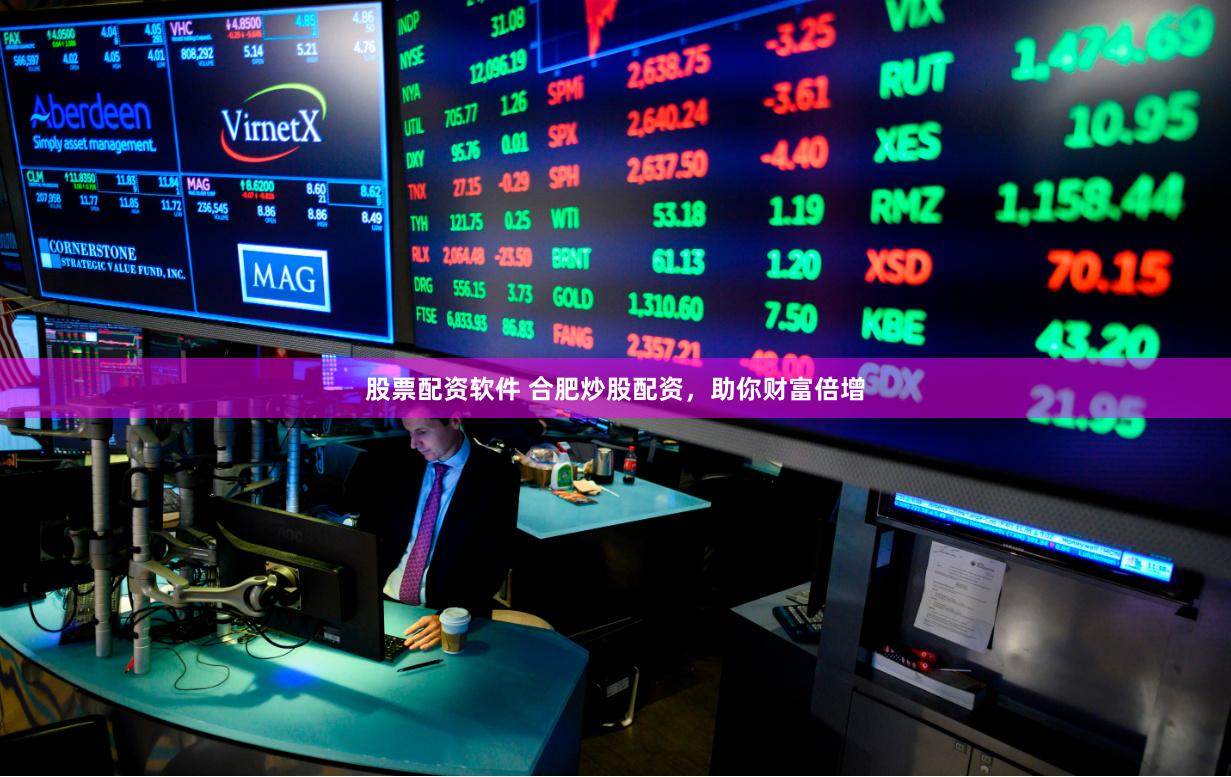 股票配资软件 合肥炒股配资，助你财富倍增
