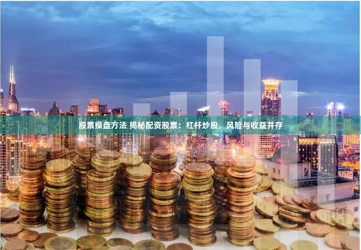 股票操盘方法 揭秘配资股票：杠杆炒股，风险与收益并存