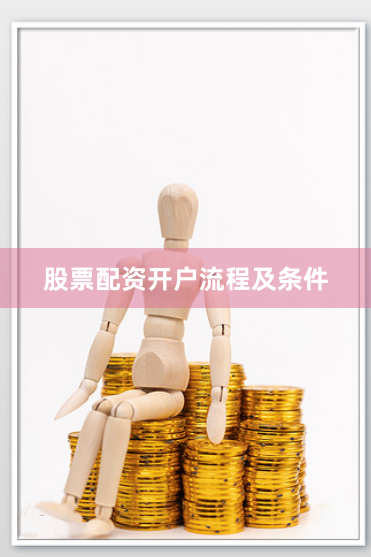 股票配资开户流程及条件