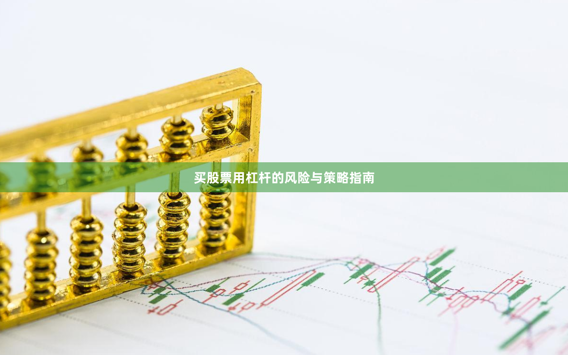 买股票用杠杆的风险与策略指南