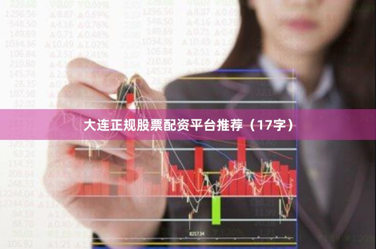 大连正规股票配资平台推荐（17字）