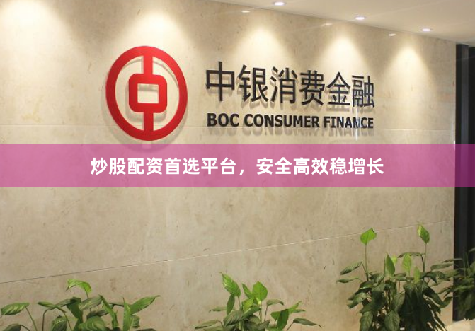 炒股配资首选平台，安全高效稳增长