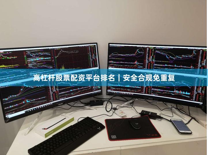 高杠杆股票配资平台排名｜安全合规免重复