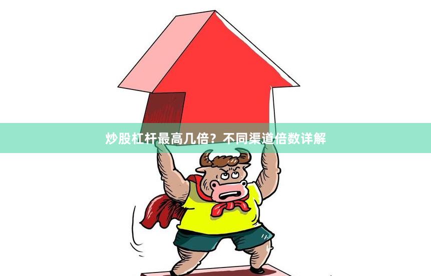 炒股杠杆最高几倍？不同渠道倍数详解