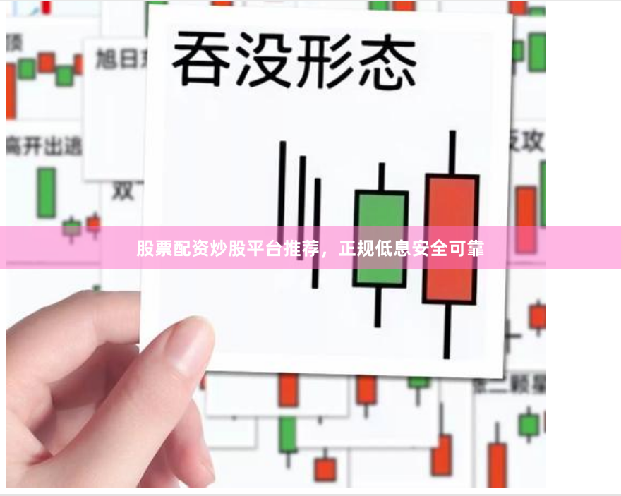 股票配资炒股平台推荐，正规低息安全可靠